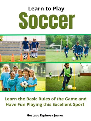 cover image of Learn to Play Soccer Learn the Basic Rules of the Game and Have Fun Playing This Excellent Sport